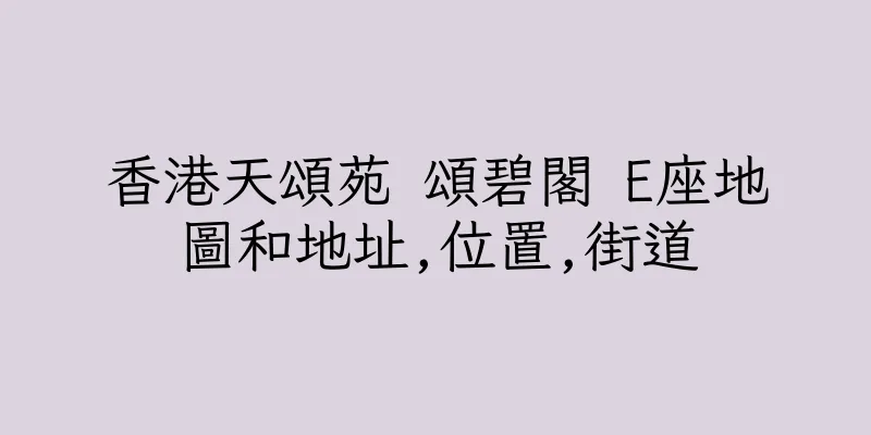 香港天頌苑 頌碧閣 E座地圖和地址,位置,街道