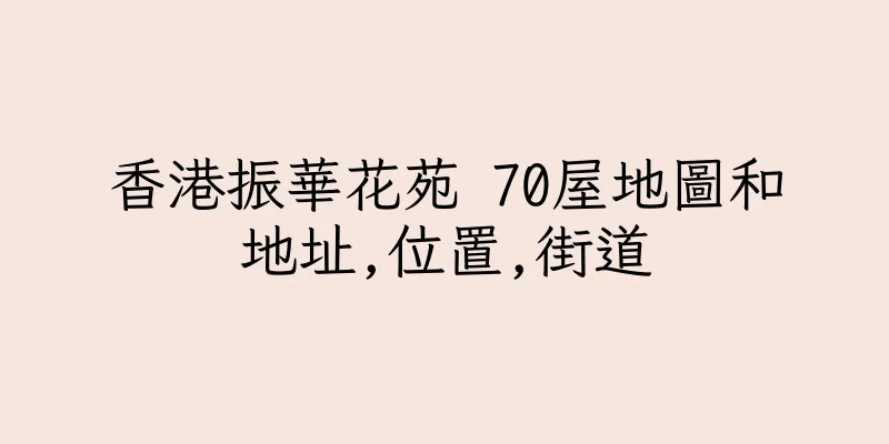 香港振華花苑 70屋地圖和地址,位置,街道