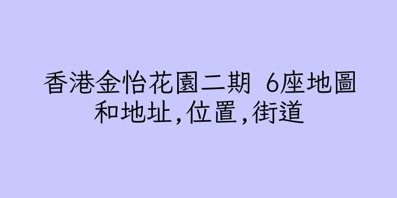 香港金怡花園二期 6座地圖和地址,位置,街道