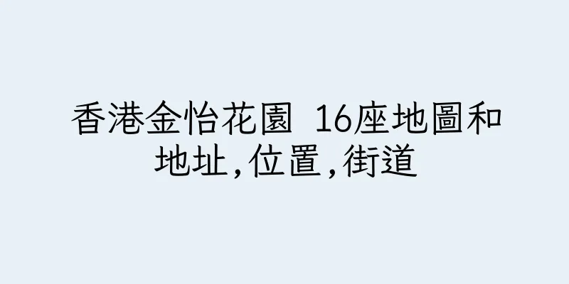 香港金怡花園 16座地圖和地址,位置,街道
