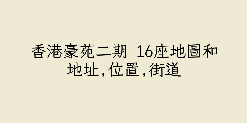 香港豪苑二期 16座地圖和地址,位置,街道