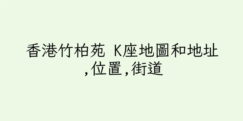 香港竹柏苑 K座地圖和地址,位置,街道