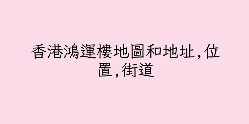 香港鴻運樓地圖和地址,位置,街道