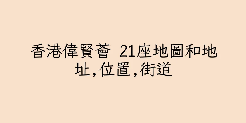 香港偉賢薈 21座地圖和地址,位置,街道