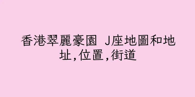 香港翠麗豪園 J座地圖和地址,位置,街道