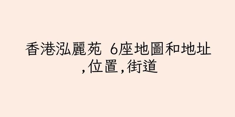 香港泓麗苑 6座地圖和地址,位置,街道
