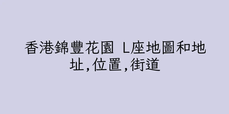 香港錦豐花園 L座地圖和地址,位置,街道