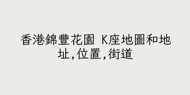 香港錦豐花園 K座地圖和地址,位置,街道