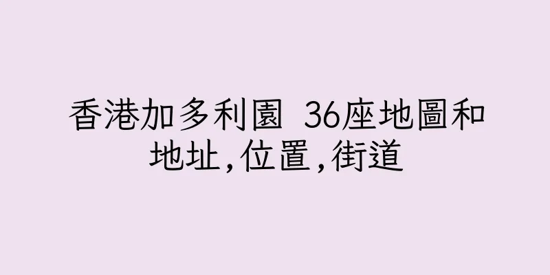 香港加多利園 36座地圖和地址,位置,街道