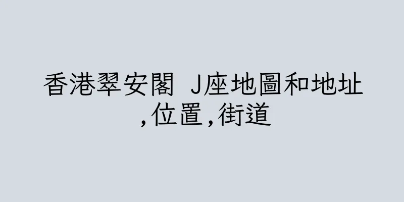 香港翠安閣 J座地圖和地址,位置,街道
