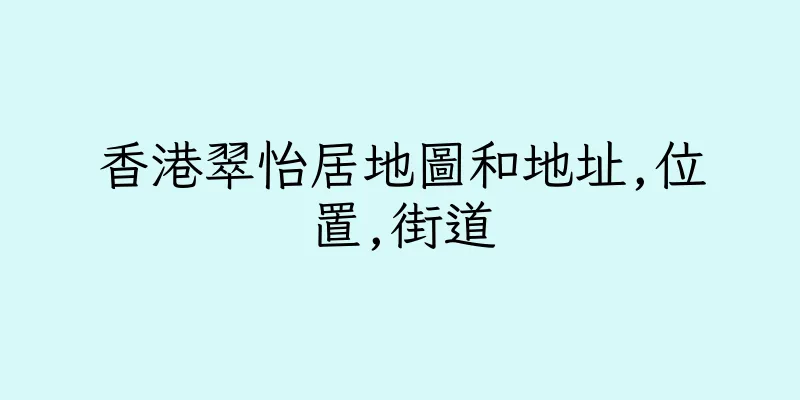 香港翠怡居地圖和地址,位置,街道