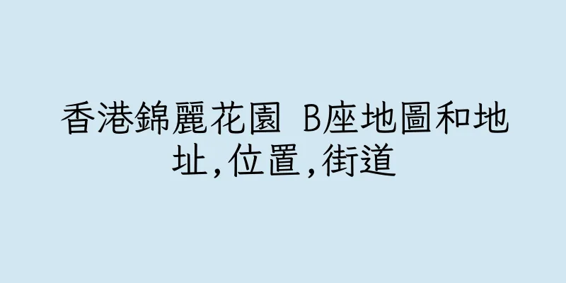 香港錦麗花園 B座地圖和地址,位置,街道