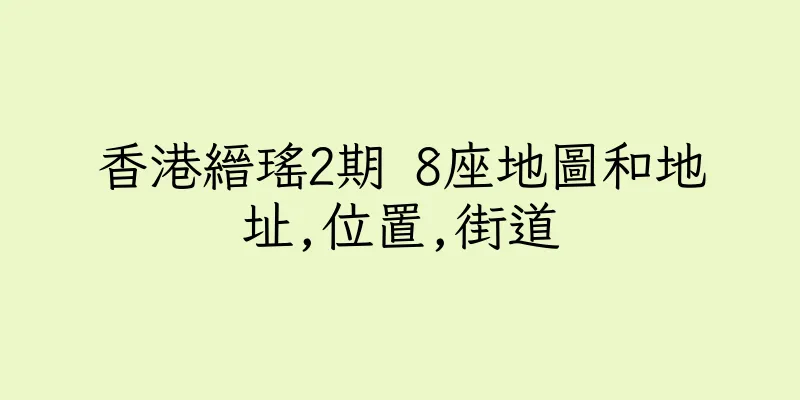 香港縉瑤2期 8座地圖和地址,位置,街道