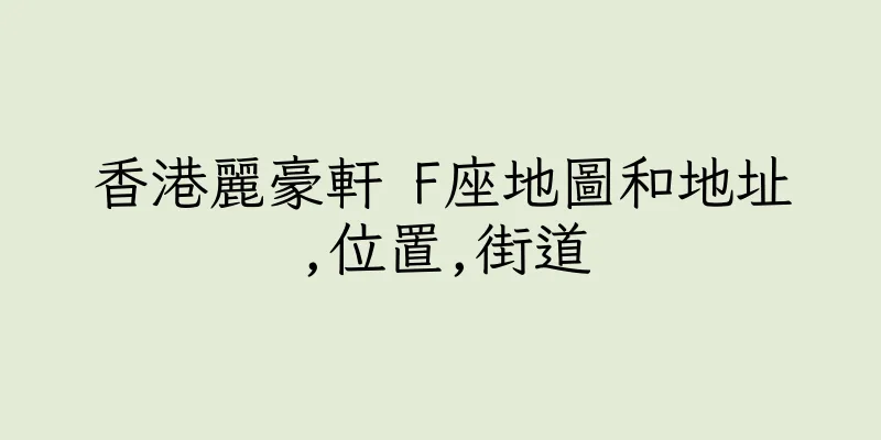 香港麗豪軒 F座地圖和地址,位置,街道