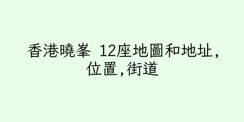 香港曉峯 12座地圖和地址,位置,街道