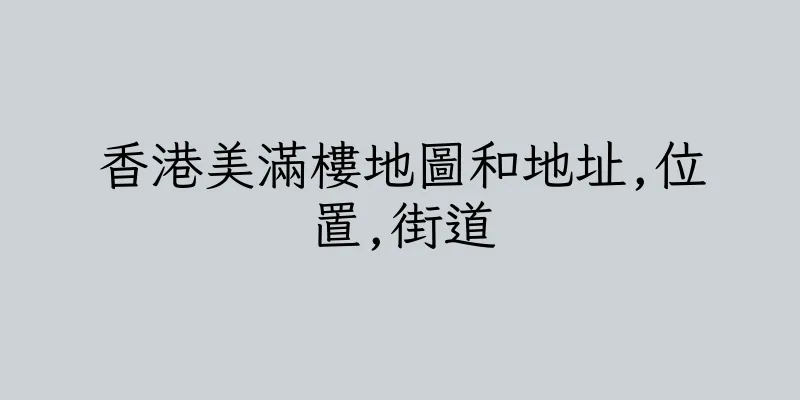 香港美滿樓地圖和地址,位置,街道