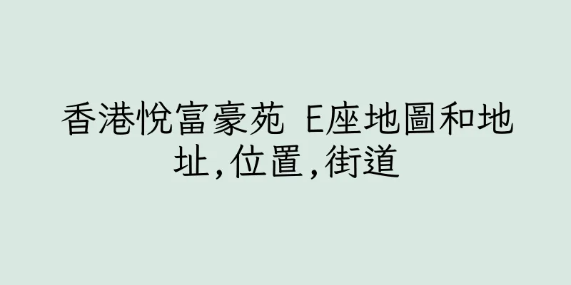 香港悅富豪苑 E座地圖和地址,位置,街道