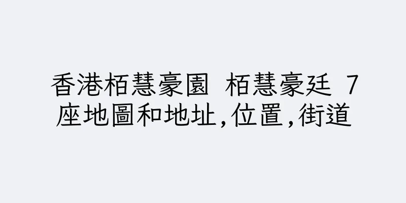 香港栢慧豪園 栢慧豪廷 7座地圖和地址,位置,街道