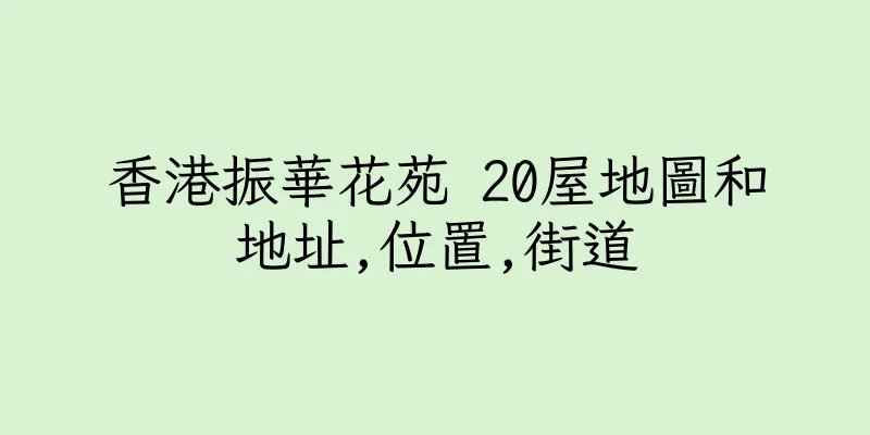 香港振華花苑 20屋地圖和地址,位置,街道
