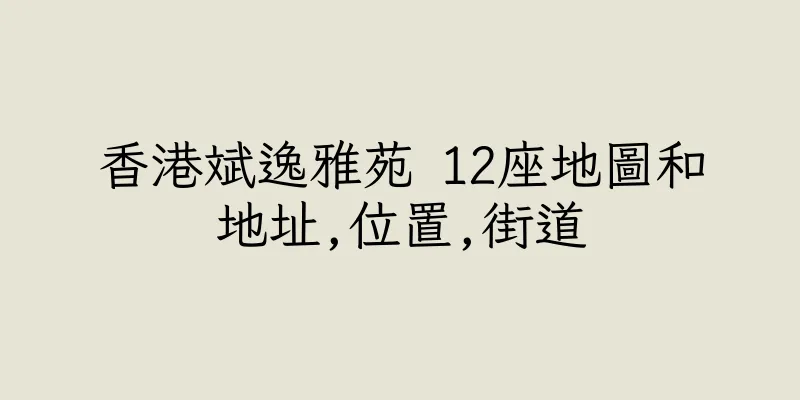 香港斌逸雅苑 12座地圖和地址,位置,街道