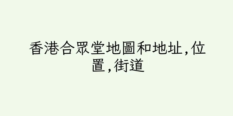 香港合眾堂地圖和地址,位置,街道