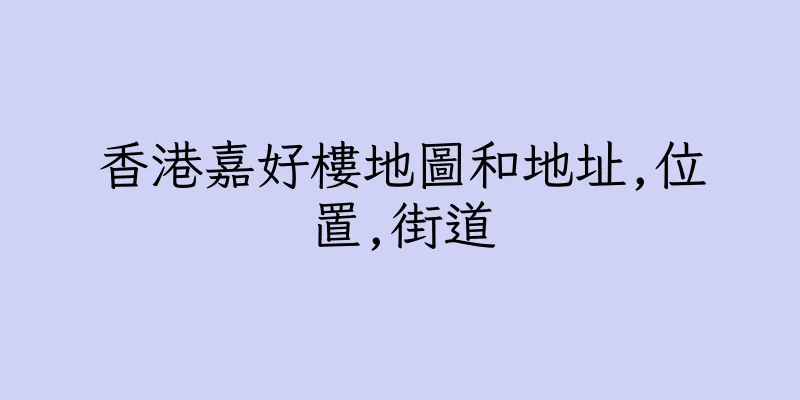 香港嘉好樓地圖和地址,位置,街道