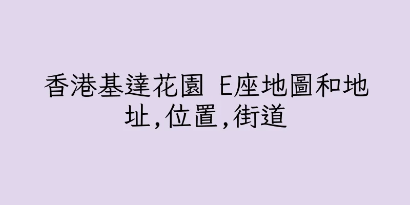 香港基達花園 E座地圖和地址,位置,街道
