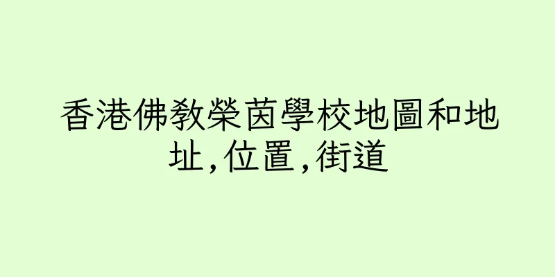 香港佛教榮茵學校地圖和地址,位置,街道