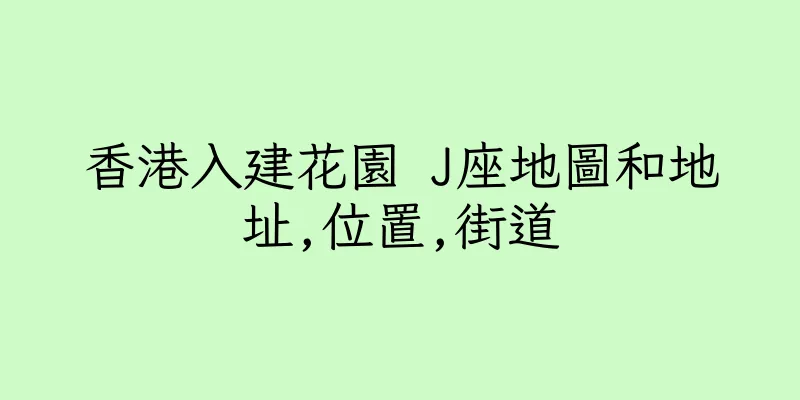 香港入建花園 J座地圖和地址,位置,街道