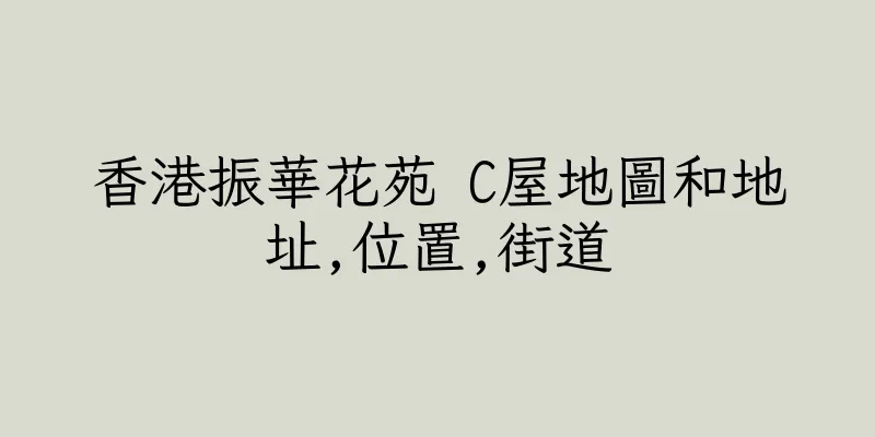 香港振華花苑 C屋地圖和地址,位置,街道