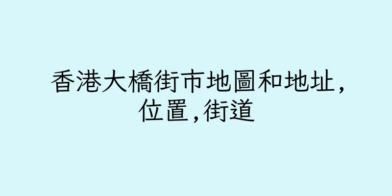 香港大橋街市地圖和地址,位置,街道