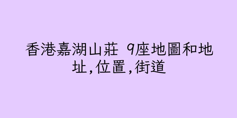 香港嘉湖山莊 9座地圖和地址,位置,街道