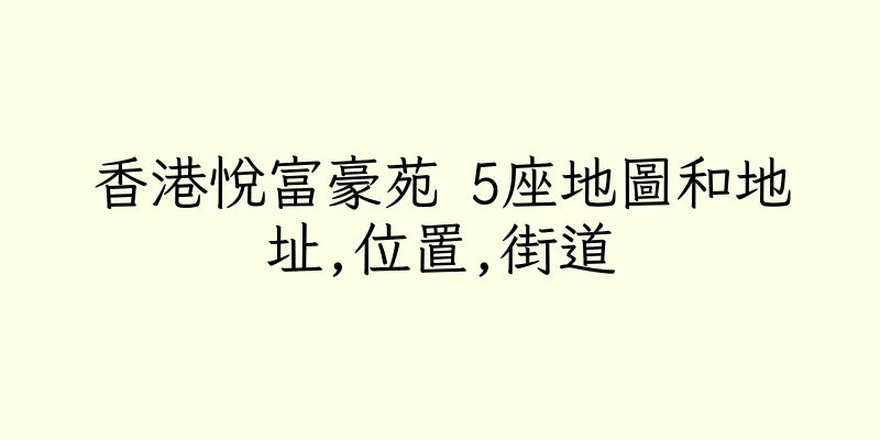 香港悅富豪苑 5座地圖和地址,位置,街道