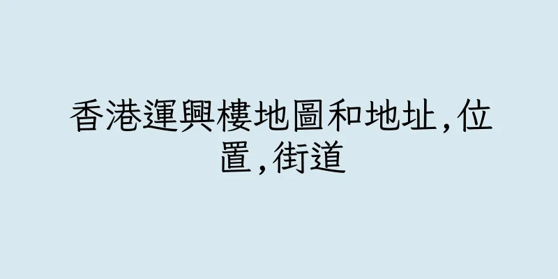 香港運興樓地圖和地址,位置,街道