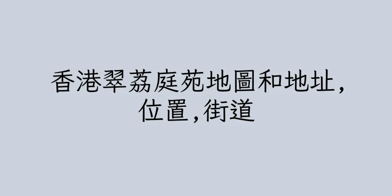 香港翠荔庭苑地圖和地址,位置,街道