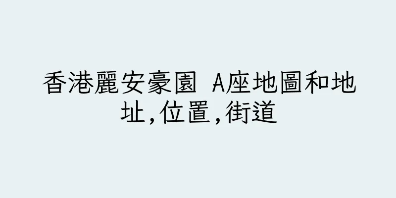 香港麗安豪園 A座地圖和地址,位置,街道