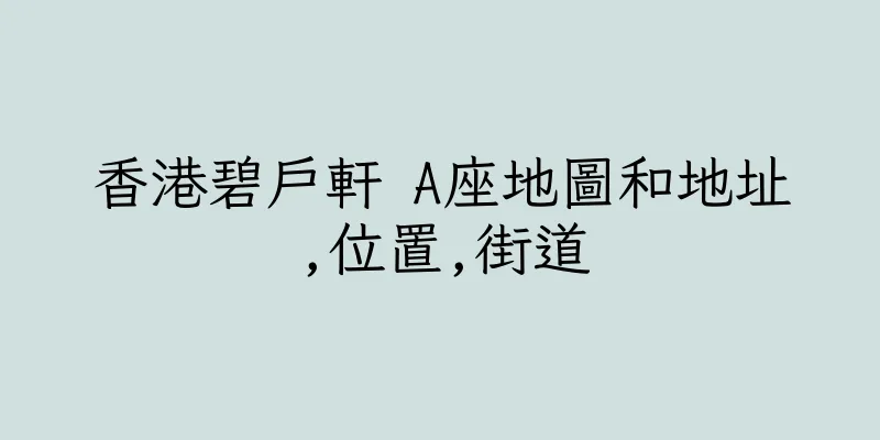 香港碧戶軒 A座地圖和地址,位置,街道
