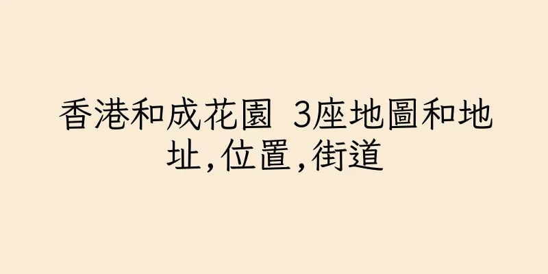 香港和成花園 3座地圖和地址,位置,街道