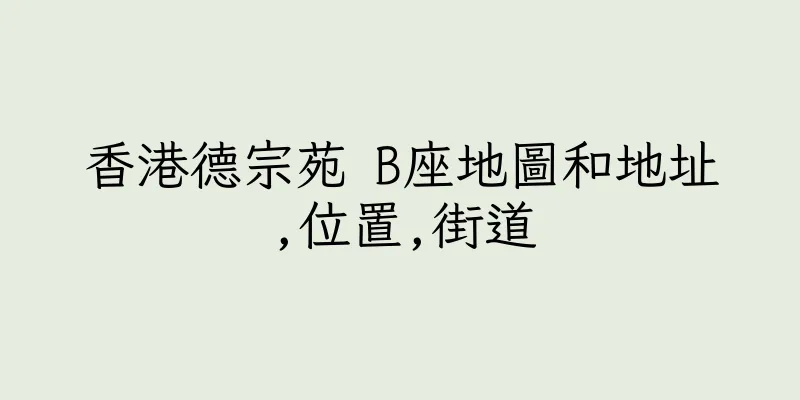香港德宗苑 B座地圖和地址,位置,街道