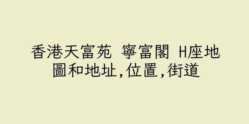 香港天富苑 寧富閣 H座地圖和地址,位置,街道