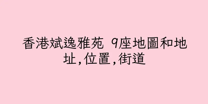 香港斌逸雅苑 9座地圖和地址,位置,街道
