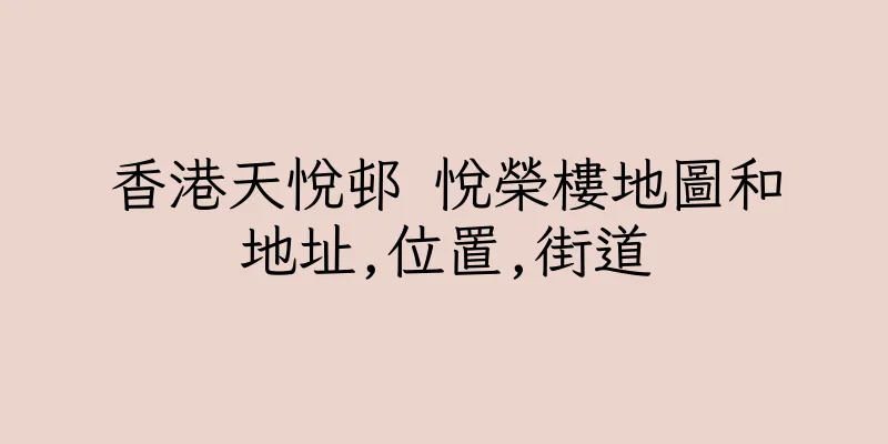 香港天悅邨 悅榮樓地圖和地址,位置,街道