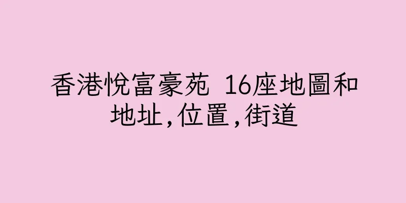 香港悅富豪苑 16座地圖和地址,位置,街道