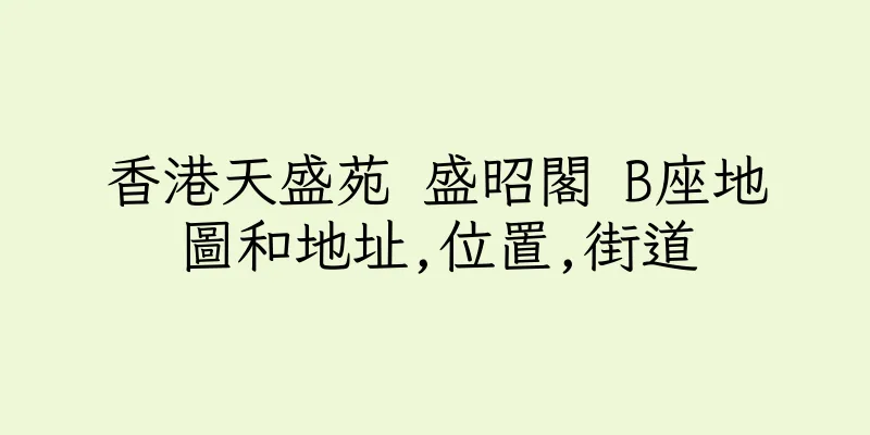 香港天盛苑 盛昭閣 B座地圖和地址,位置,街道