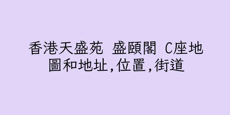 香港天盛苑 盛頤閣 C座地圖和地址,位置,街道