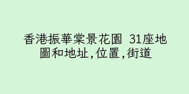 香港振華棠景花園 31座地圖和地址,位置,街道