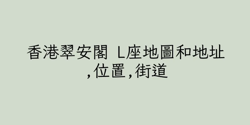 香港翠安閣 L座地圖和地址,位置,街道