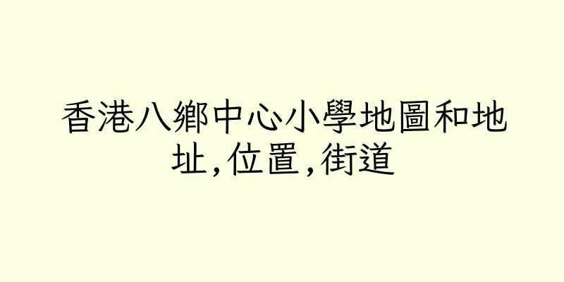 香港八鄉中心小學地圖和地址,位置,街道