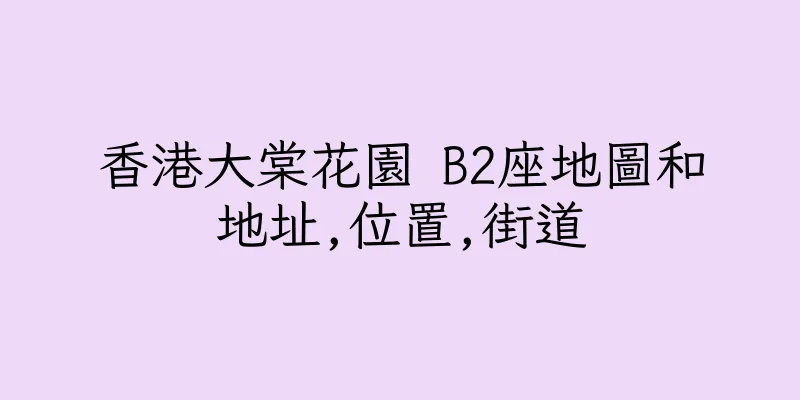香港大棠花園 B2座地圖和地址,位置,街道