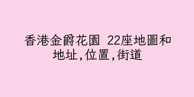 香港金爵花園 22座地圖和地址,位置,街道